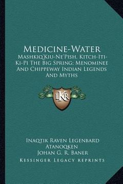 portada medicine-water: mashkiq'kiu-ne'pish, kitch-iti-ki-pi the big spring; menominee and chippeway indian legends and myths (en Inglés)