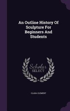 portada An Outline History Of Sculpture For Beginners And Students