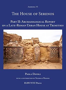 portada The House of Serenos, Part ii: Archaeological Report on a Late-Roman Urban House at Trimithis (Amheida vi) (Isaw Monographs) 