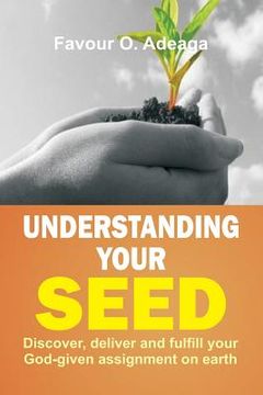 portada Understanding Your Seed: Discover, Deliver and Fulfill Your God-given Assignment on Earth (in English)