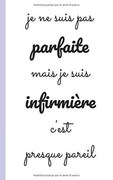portada Je ne Suis pas Parfaite Mais je Suis Infirmiere C'est Presque Pareil: Carnet D'infirmiere Pour Prise Note 5x8 (12. 7X20. 32 cm) 100 Pages (in French)