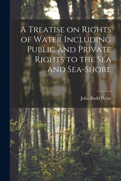 portada A Treatise on Rights of Water Including Public and Private Rights to the Sea and Sea-shore (en Inglés)