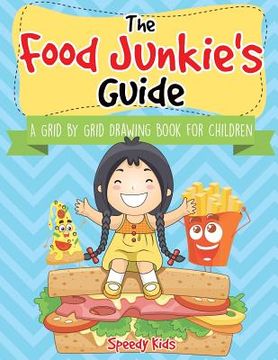 portada The Food Junkie's Guide: A Grid by Grid Drawing Book for Children (en Inglés)