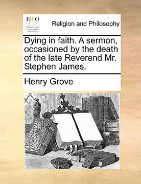 portada dying in faith. a sermon, occasioned by the death of the late reverend mr. stephen james.