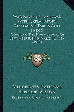 portada war revenue tax laws, with explanatory statement tables and index: covering the revenue acts of september 8, 1916, march 3, 1917 (1918) (en Inglés)