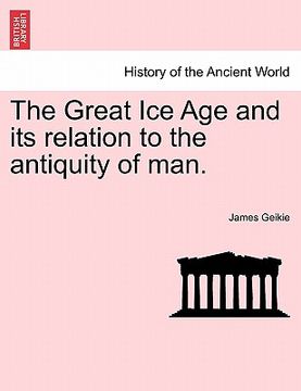 portada the great ice age and its relation to the antiquity of man. (in English)
