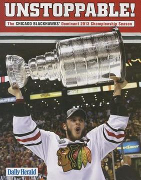 portada Unstoppable!: The Chicago Blackhawks' Dominant 2013 Championship Season (in English)