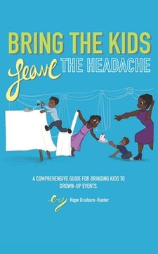 portada Bring The Kids, Leave The Headache: A Comprehensive Guide To Bringing Kids To Grown-Up Events (in English)