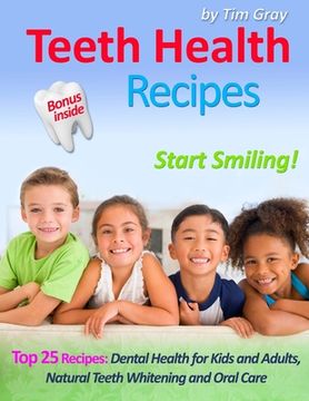 portada Teeth Health Recipes: Top 25 Recipes: Dental Health for Kids and Adults, Natural Teeth Whitening and Oral Care (Start Smiling!) (en Inglés)
