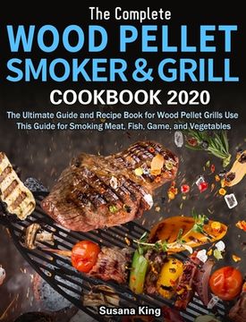 portada The Complete Wood Pellet Smoker and Grill Cookbook 2020: The Ultimate Guide and Recipe Book for Wood Pellet Grills Use This Guide for Smoking Meat, Fi (en Inglés)
