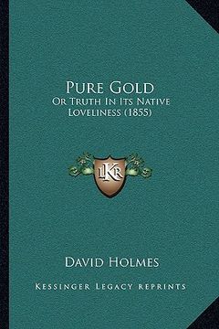 portada pure gold: or truth in its native loveliness (1855) (en Inglés)