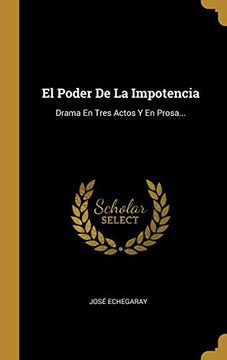 portada El Poder de la Impotencia: Drama en Tres Actos y en Prosa.