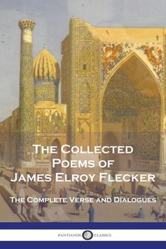 portada The Collected Poems of James Elroy Flecker: The Complete Verse and Dialogues (en Inglés)