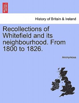 portada recollections of whitefield and its neighbourhood. from 1800 to 1826. (in English)