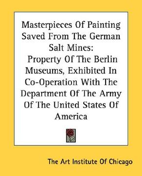 portada masterpieces of painting saved from the german salt mines: property of the berlin museums, exhibited in co-operation with the department of the army o (en Inglés)