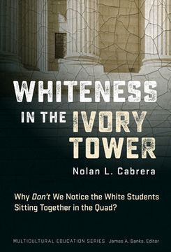 portada Whiteness in the Ivory Tower: Why Don't We Notice the White Students Sitting Together in the Quad? (en Inglés)