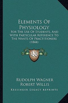 portada elements of physiology: for the use of students, and with particular reference to the wants of practitioners (1844) (en Inglés)