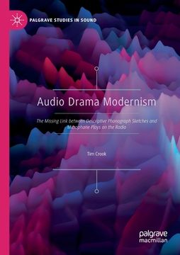 portada Audio Drama Modernism: The Missing Link Between Descriptive Phonograph Sketches and Microphone Plays on the Radio (en Inglés)