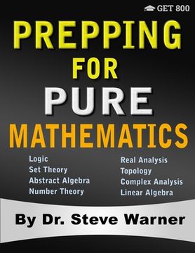 portada Prepping for Pure Mathematics: A Starter's Guide to Logic, Set Theory, Abstract Algebra, Number Theory, Real Analysis, Topology, Complex Analysis, an (en Inglés)