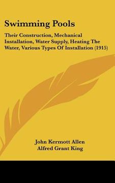 portada swimming pools: their construction, mechanical installation, water supply, heating the water, various types of installation (1915) (en Inglés)