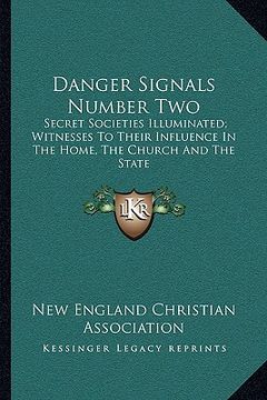 portada danger signals number two: secret societies illuminated; witnesses to their influence in the home, the church and the state (en Inglés)