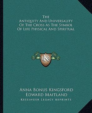 portada the antiquity and universality of the cross as the symbol of life physical and spiritual (in English)