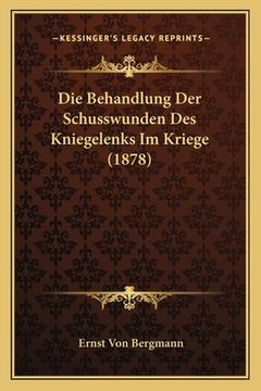 portada Die Behandlung Der Schusswunden Des Kniegelenks Im Kriege (1878) (en Alemán)