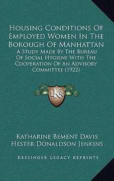 portada housing conditions of employed women in the borough of manhattan: a study made by the bureau of social hygiene with the cooperation of an advisory com