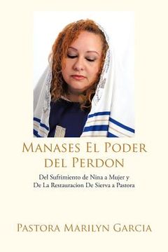 portada Manases el Poder del Perdon: Del Sufrimiento de Nina a Mujer y de la Restauracion de Sierva a Pastora (in Spanish)