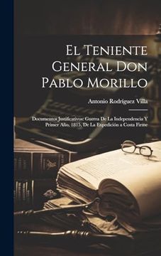 portada El Teniente General don Pablo Morillo: Documentos Justificativos: Guerra de la Independencia y Primer Año, 1815, de la Expedición a Costa Firme