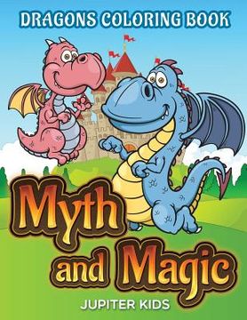 portada Myth and Magic: Dragons Coloring Book (en Inglés)