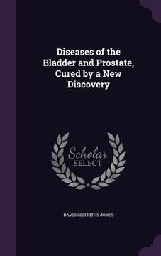 portada Diseases of the Bladder and Prostate, Cured by a New Discovery (in English)