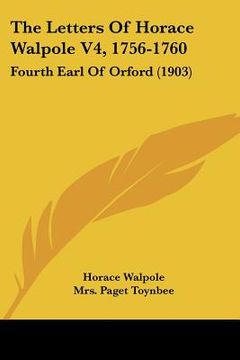 portada the letters of horace walpole v4, 1756-1760: fourth earl of orford (1903) (en Inglés)