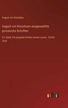 portada August von Kotzebues ausgewaehlte prosaische Schriften: 23. Band: Die jüngsten Kinder meiner Laune - Dritter Theil (en Alemán)
