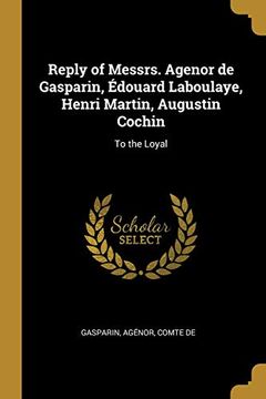 portada Reply of Messrs. Agenor de Gasparin, Édouard Laboulaye, Henri Martin, Augustin Cochin: To the Loyal (en Inglés)