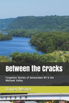 portada Between the Cracks: Forgotten Stories of Amsterdam ny & the Mohawk Valley (in English)