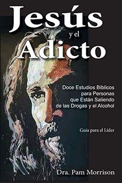 portada Jesús y el Adicto: Doce Estudios Bíblicos Para Personas que Están Saliendo de las Drogas y Alcohol (in Spanish)