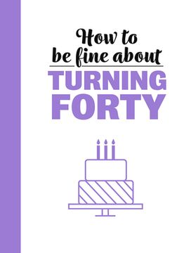 portada How to Be Fine about Turning 40 