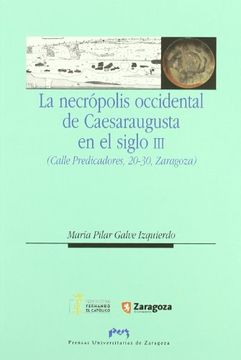 portada La necrópolis occidental de Caesaraugusta en el siglo III (calle Predicadores, 20-30, Zaragoza) (Ciencias Sociales) (in Spanish)