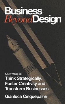 portada Business Beyond Design: A new model to Think Strategically, Foster Creativity and Transform Businesses (en Inglés)