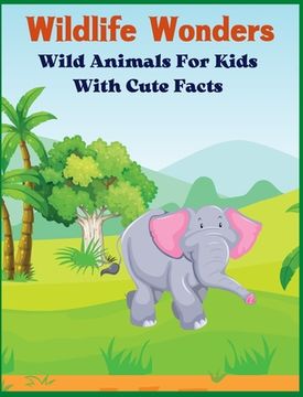 portada Wildlife Wonders - Wild Animals For Kids With Cute Facts: Fascinating Animal Book With Curiosities For Kids And Toddlers l My First Animal Encyclopedi (en Inglés)