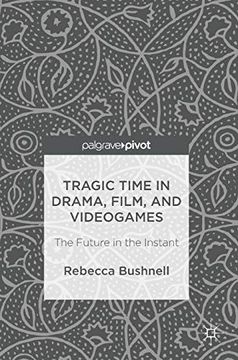portada Tragic Time in Drama, Film, and Videogames: The Future in the Instant (in English)