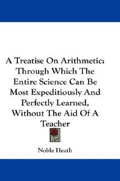 portada a treatise on arithmetic: through which the entire science can be most expeditiously and perfectly learned, without the aid of a teacher (in English)
