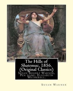 portada The Hills of Shatemuc, 1856. By Susan Warner (Original Classics): Susan Bogert Warner, Pen name, Elizabeth Wetherell. (en Inglés)