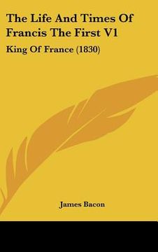 portada the life and times of francis the first v1: king of france (1830) (in English)