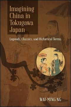 portada Imagining China in Tokugawa Japan: Legends, Classics, and Historical Terms (en Inglés)