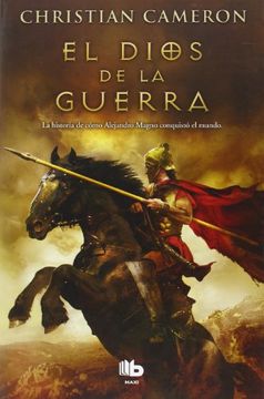 portada El Dios de la Guerra: La Historia de Cómo Alejandro Magno Conquistó el Mundo (b de Bolsillo)