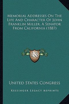 portada memorial addresses on the life and character of john franklin miller, a senator from california (1887) (in English)