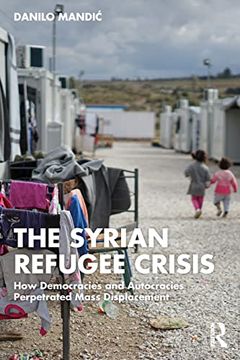 portada The Syrian Refugee Crisis: How Democracies and Autocracies Perpetrated Mass Displacement (en Inglés)