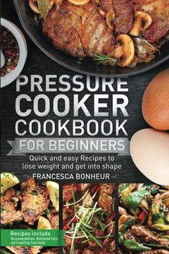portada Pressure Cooker Cookbook for Beginners: Quick and Easy Recipes to Lose Weight and get Into Shape (Easy, Healthy and Delicious low Carb Pressure Cooker Series) (Volume 1) (en Inglés)